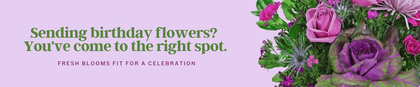 Sending Birthday Flowers? You've come to the right spot. Fresh Blooms Fit For a Celebration.